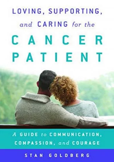 (READ)-Loving, Supporting, and Caring for the Cancer Patient: A Guide to Communication, Compassion, and Courage