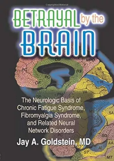 (DOWNLOAD)-Betrayal by the Brain: The Neurologic Basis of Chronic Fatigue Syndrome, Fibromyalgia Syndrome, and Related Neural Network