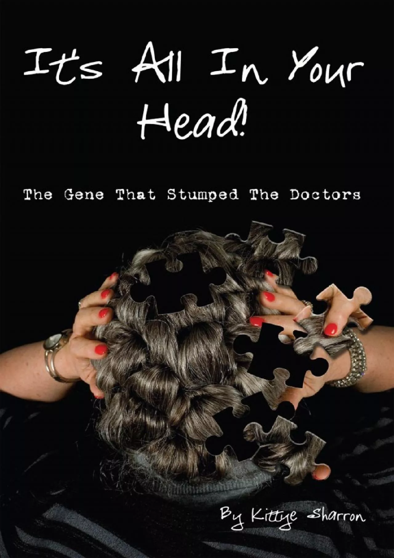 PDF-(BOOK)-It\'s All In Your Head! The Gene That Stumped The Doctors: True account of a survivor\'s