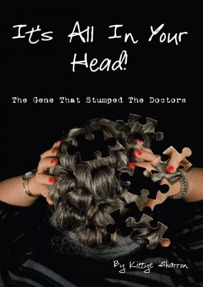 (BOOK)-It\'s All In Your Head! The Gene That Stumped The Doctors: True account of a survivor\'s story, which dates back 50+ years, ...