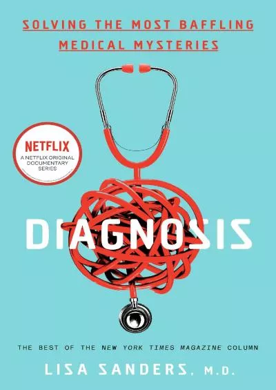 (DOWNLOAD)-Diagnosis: Solving the Most Baffling Medical Mysteries