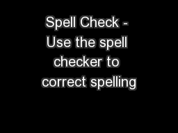 Spell Check - Use the spell checker to correct spelling