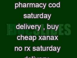 Buy cheap xanax pharmacy cod saturday delivery , buy cheap xanax no rx saturday delivery  