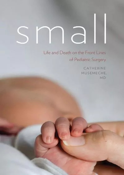 (EBOOK)-Small: Life and Death on the Front Lines of Pediatric Surgery