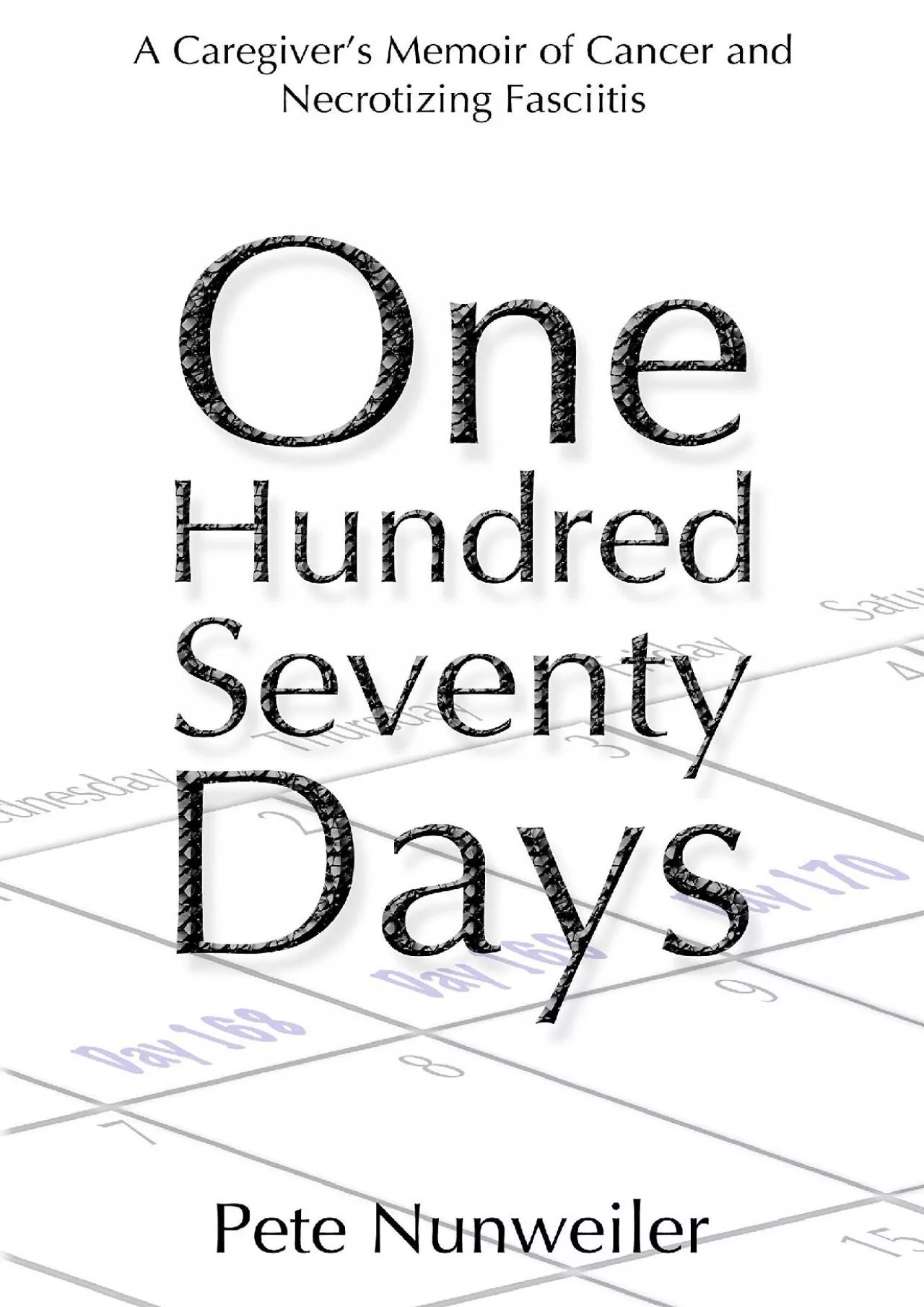 PDF-(BOOK)-One Hundred Seventy Days: A Caregiver\'s Memoir of Cancer and Necrotizing Fasciitis