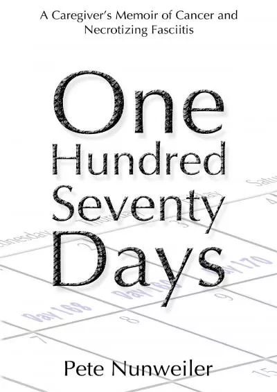 (BOOK)-One Hundred Seventy Days: A Caregiver\'s Memoir of Cancer and Necrotizing Fasciitis