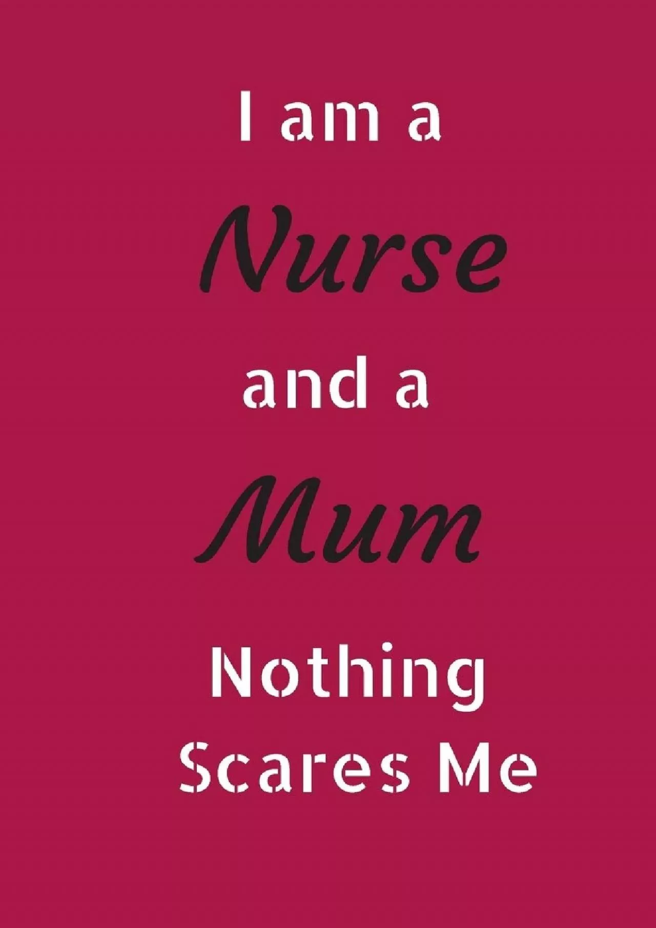 (BOOK)-I Am A Nurse And A Mum Nothing Scares Me: Small Lined A5 Notebook (6 x 9) - Funny