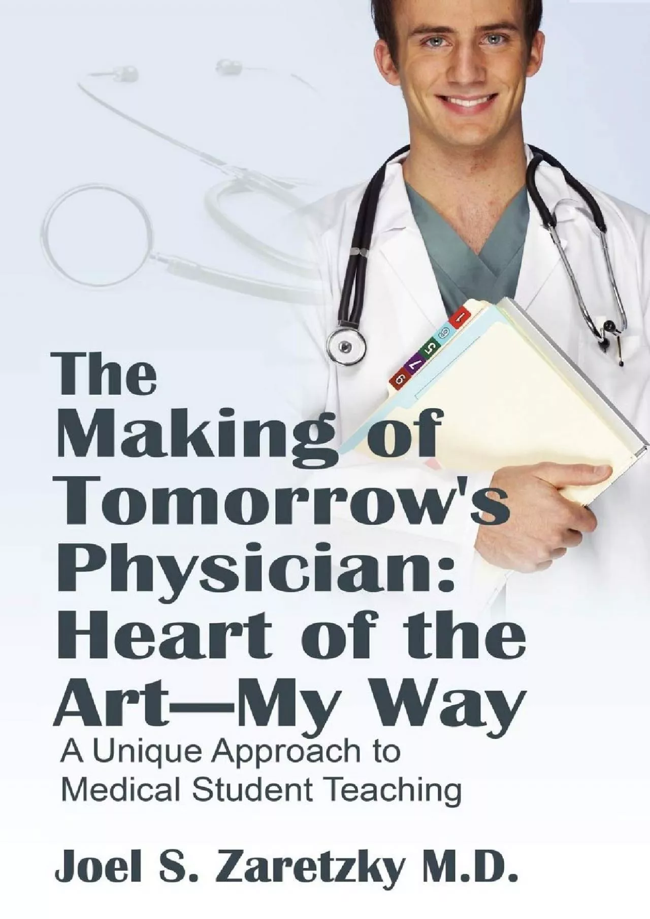 (BOOK)-The Making of Tomorrow\'s Physician: Heart of the Art -- My Way: A Unique Approach