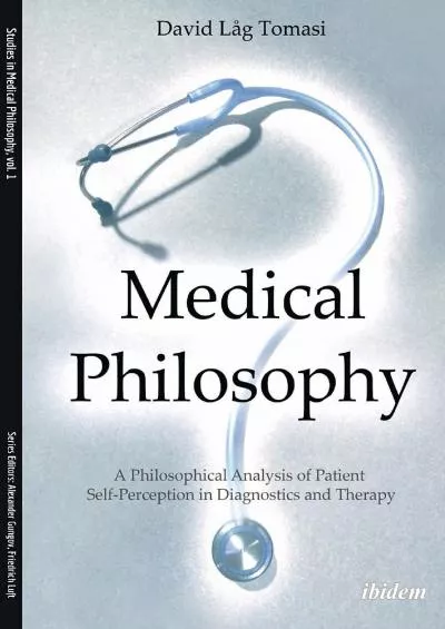 (DOWNLOAD)-Medical Philosophy: A Philosophical Analysis of Patient Self-Perception in Diagnostics and Therapy (Studies in Medical Phi...