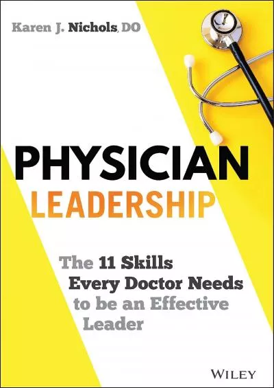 (DOWNLOAD)-Physician Leadership: The 11 Skills Every Doctor Needs to be an Effective Leader