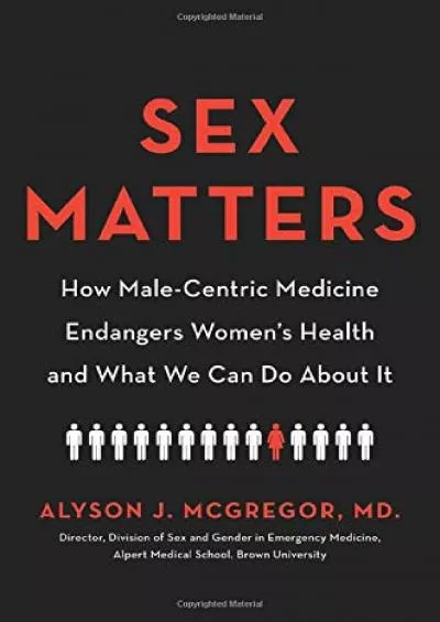 (EBOOK)-Sex Matters: How Male-Centric Medicine Endangers Women\'s Health and What We Can