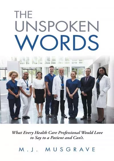 (BOOS)-The Unspoken Words: What Every Health Care Professional Would Love to Say to a Patient and Can’T.