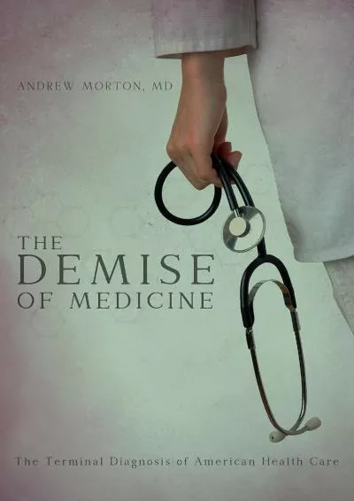 (BOOK)-The Demise of Medicine: The Terminal Diagnosis of American Health Care