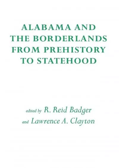 (READ)-Alabama and the Borderlands: From Prehistory To Statehood