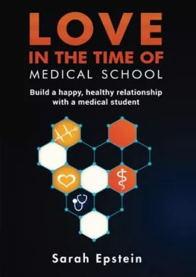(BOOK)-Love in the time of medical school: Build a happy, healthy relationship with a medical student
