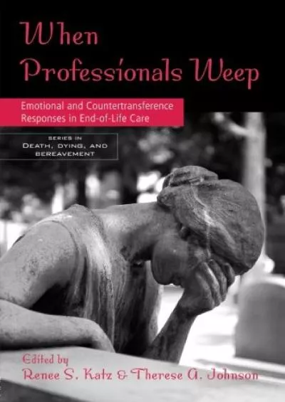 (READ)-When Professionals Weep: Emotional and Countertransference Responses in End-of-Life Care (Series in Death, Dying, and Bere...