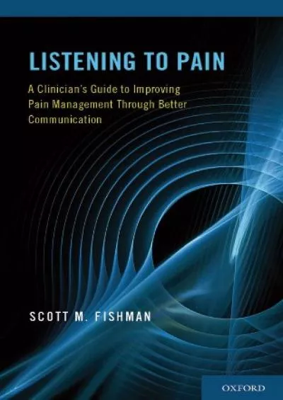 (DOWNLOAD)-Listening to Pain: A Clinician\'s Guide to Improving Pain Management Through