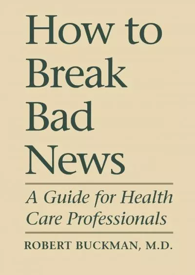 (DOWNLOAD)-How To Break Bad News: A Guide for Health Care Professionals (Heritage)