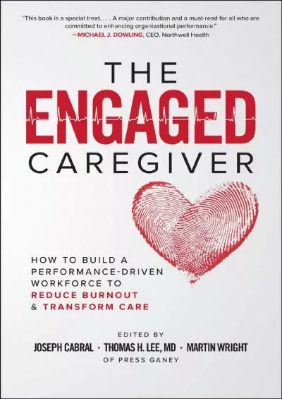 (DOWNLOAD)-The Engaged Caregiver: How to Build a Performance-Driven Workforce to Reduce Burnout and Transform Care