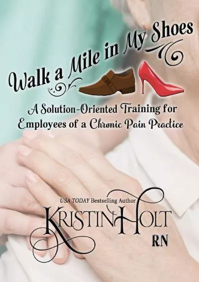 (BOOK)-Walk a Mile in My Shoes: A Solution-Oriented Training for Employees of a Chronic Pain Practice