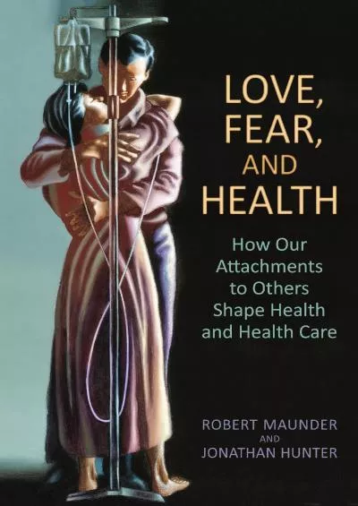 (EBOOK)-Love, Fear, and Health: How Our Attachments to Others Shape Health and Health Care