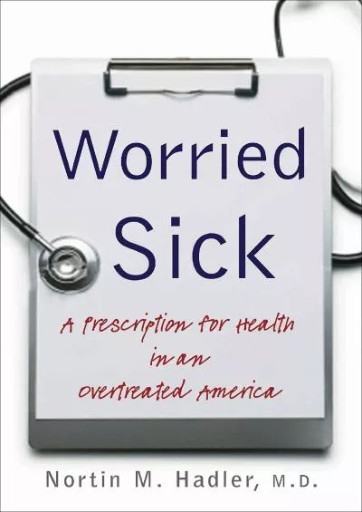 (BOOS)-Worried Sick: A Prescription for Health in an Overtreated America (H. Eugene and Lillian Youngs Lehman Series)