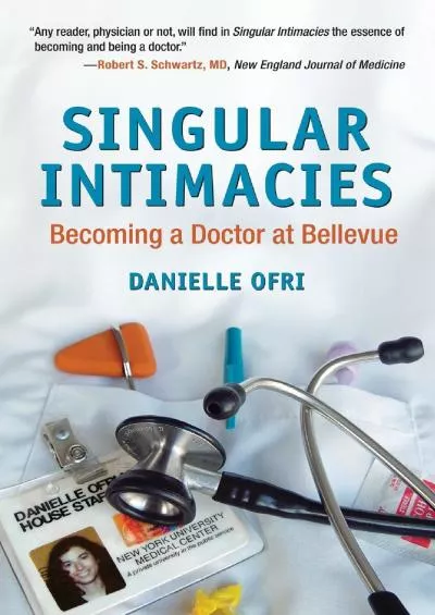 (DOWNLOAD)-Singular Intimacies: Becoming a Doctor at Bellevue