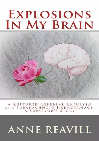 (READ)-Explosions In My Brain: A ruptured cerebral aneurysm and subarachnoid haemorrhage a survivor\'s story