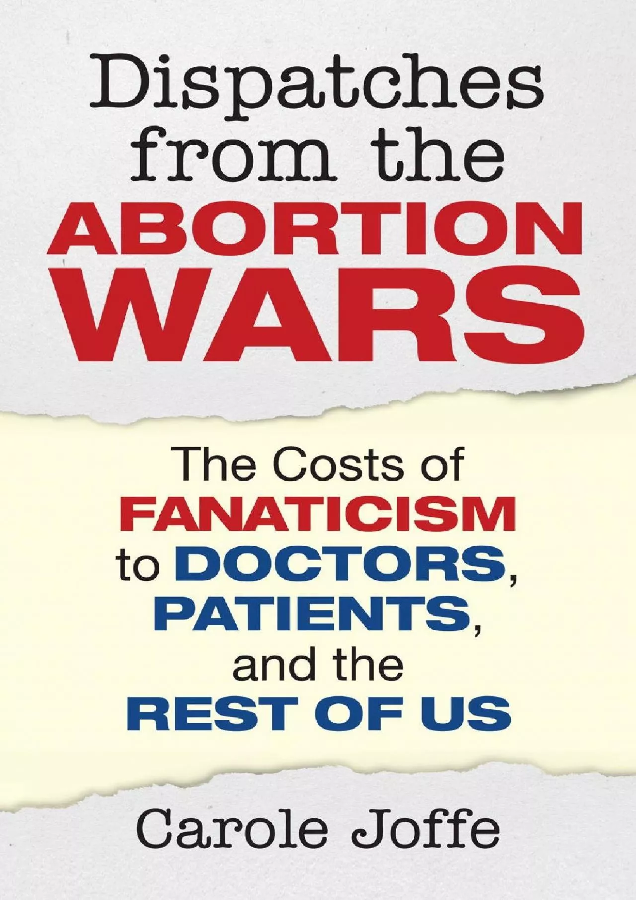 PDF-(DOWNLOAD)-Dispatches from the Abortion Wars: The Costs of Fanaticism to Doctors, Patients,