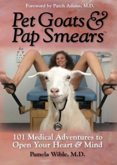 (EBOOK)-Pet Goats & Pap Smears: 101 Medical Adventures to Open Your Heart & Mind
