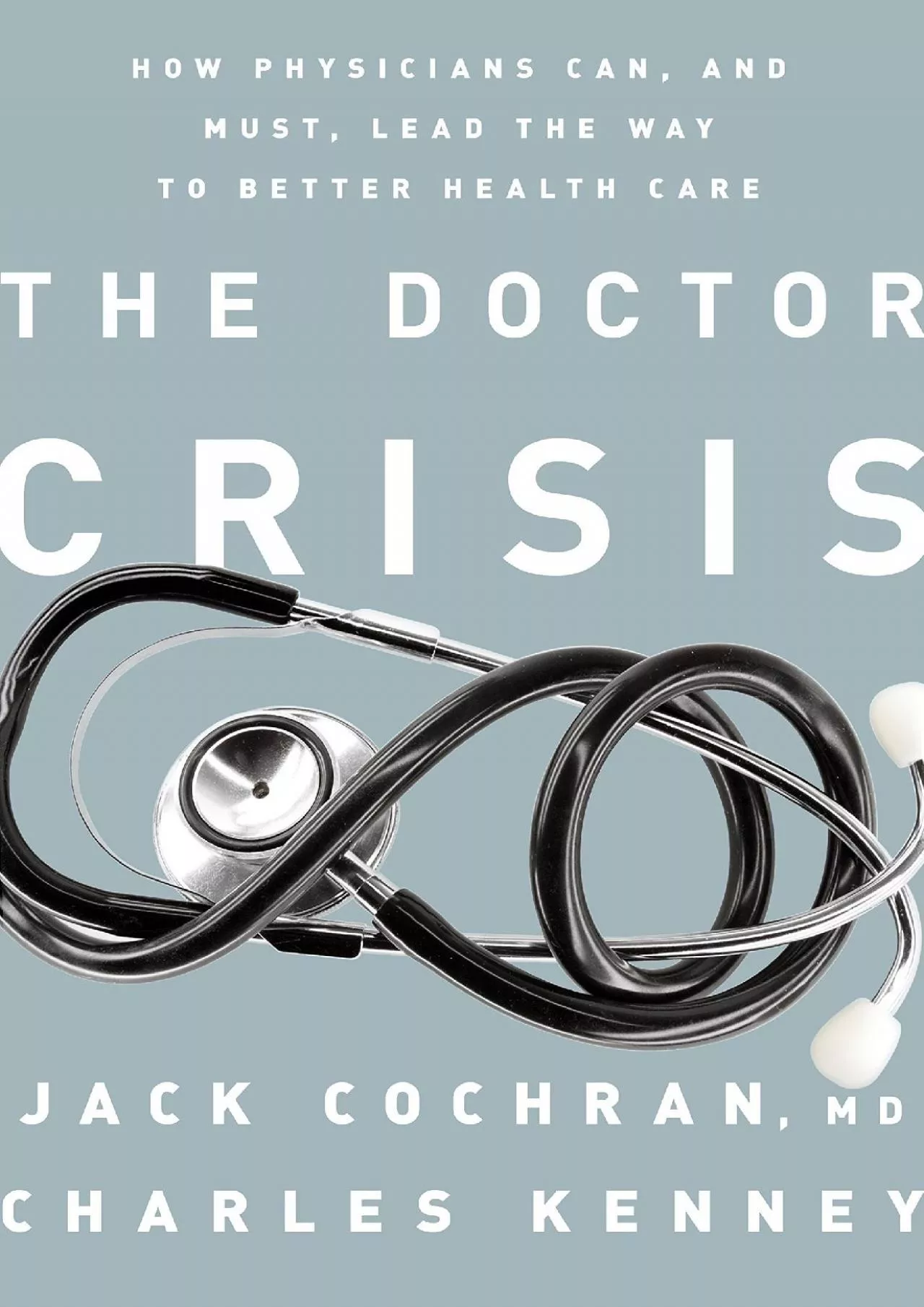 (BOOS)-The Doctor Crisis: How Physicians Can, and Must, Lead the Way to Better Health