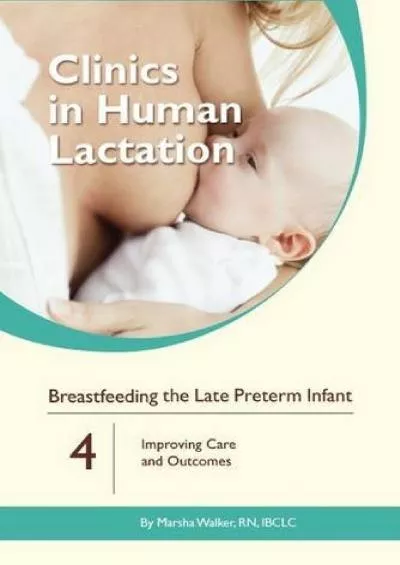 (DOWNLOAD)-Breastfeeding the Late Preterm Infant: Improving Care and Outcomes (Clinics in Human Lactation)