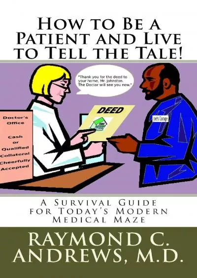 (READ)-How to Be a Patient and Live to Tell the Tale!: A Survival Guide for Today\'s Modern