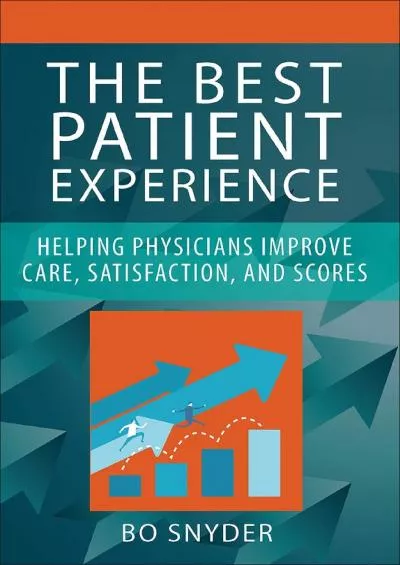 (READ)-The Best Patient Experience: Helping Physicians Improve Care, Satisfaction, and