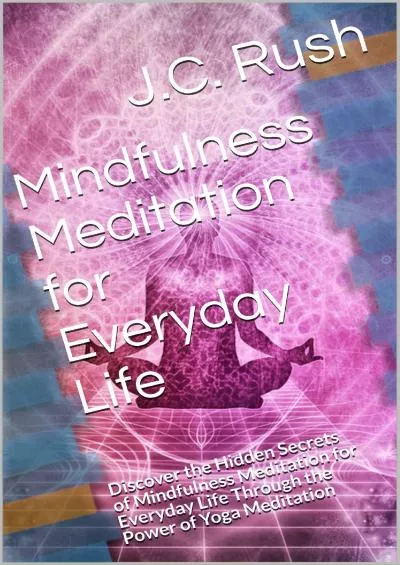 (READ)-Mindfulness Meditation for Everyday Life: Discover the Hidden Secrets of Mindfulness Meditation for Everyday Life Through ...