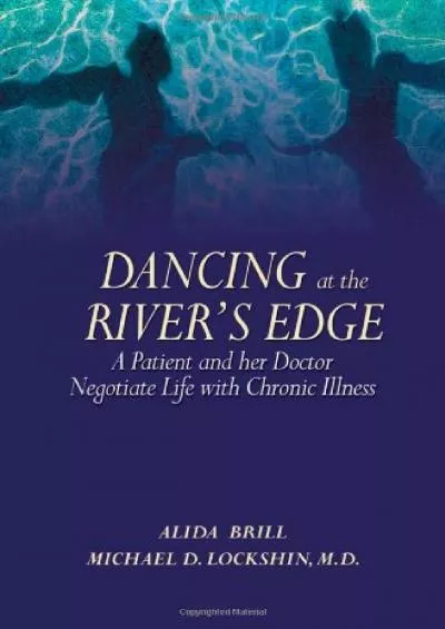 (DOWNLOAD)-Dancing at the River\'s Edge: A Patient and Her Doctor Negotiate Life with Chronic Illness