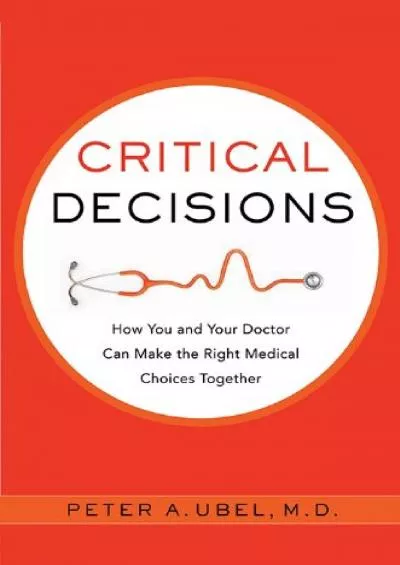 (EBOOK)-Critical Decisions: How You and Your Doctor Can Make the Right Medical Choices Together