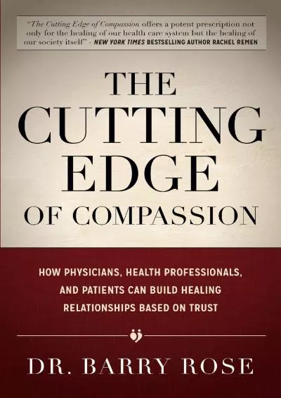 (EBOOK)-The Cutting Edge of Compassion: How Physicians, Health Professionals, and Patients Can Build Healing Relationships Based o...