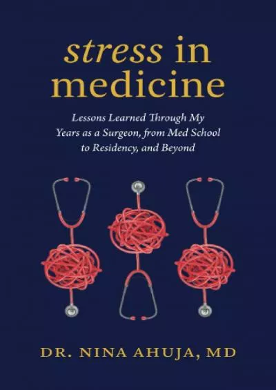 (DOWNLOAD)-Stress in Medicine: Lessons Learned Through My Years as a Surgeon, from Med School to Residency, and Beyond