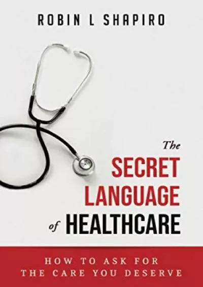(EBOOK)-The Secret Language of Healthcare: How To Ask For The Care You Deserve