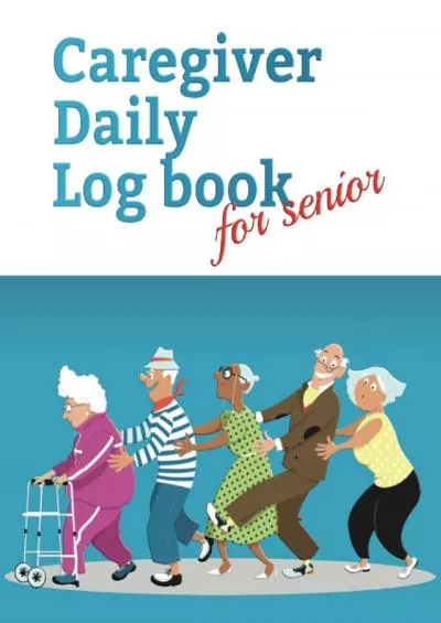 (DOWNLOAD)-Caregiver Daily Log Book for senior: Record details of care given each day with Caregiver Journal and Daily Log for Caregi...