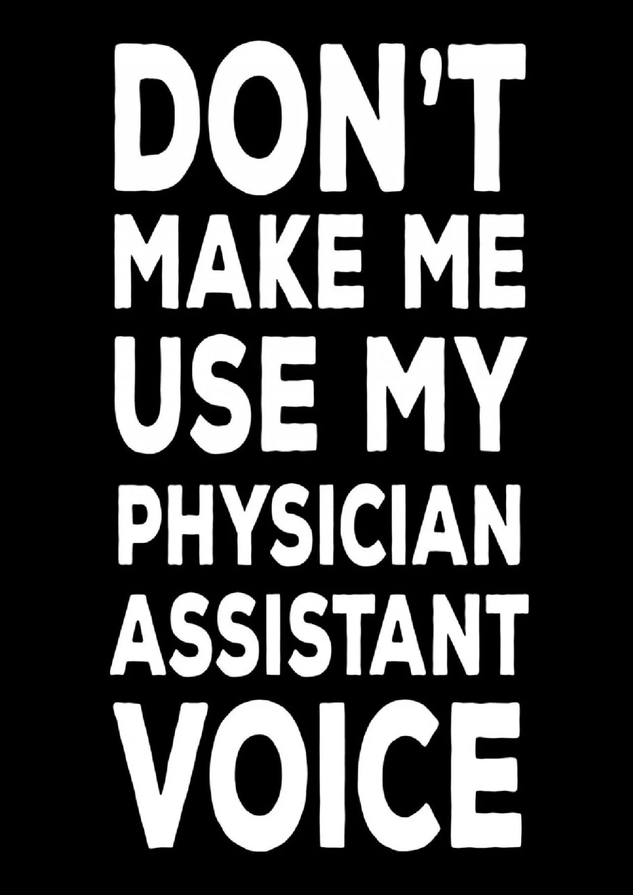 PDF-(BOOK)-Don\'t Make Me Use My Physician Assistant Voice: Best Physician Associate Ever