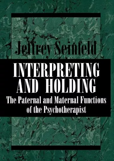 (DOWNLOAD)-INTERPRETING AND HOLDING: The Paternal and Maternal Functions of the Psychotherapist