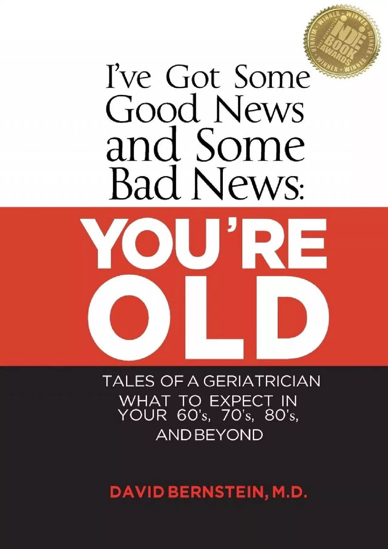 PDF-(READ)-I\'ve Got Some Good News and Some Bad News: YOU\'RE OLD: Tales of a Geriatrician,