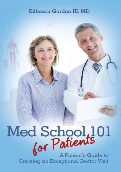 (READ)-Med School 101 for Patients: A Patient’S Guide to Creating an Exceptional Doctor Visit