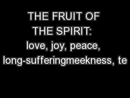 THE FRUIT OF THE SPIRIT:  love, joy, peace, long-sufferingmeekness, te