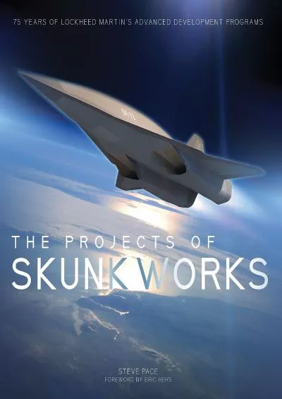 (BOOS)-The Projects of Skunk Works: 75 Years of Lockheed Martin\'s Advanced Development Programs