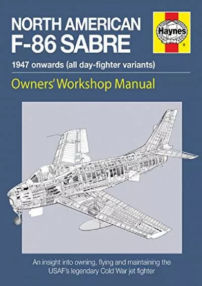 (READ)-North American F-86 Sabre Owners\' Workshop Manual: An insight into owning, flying, and maintaining the USAF\'s legendary Co...