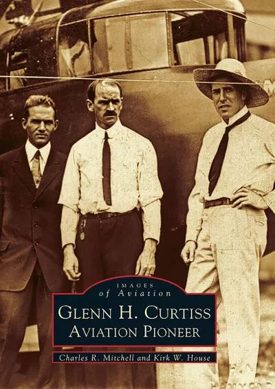(BOOK)-Glenn H. Curtiss: Aviation Pioneer (Images of Aviation)