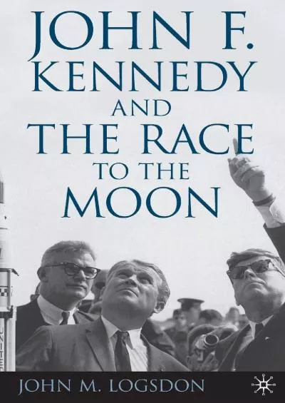 (READ)-John F. Kennedy and the Race to the Moon (Palgrave Studies in the History of Science and Technology)